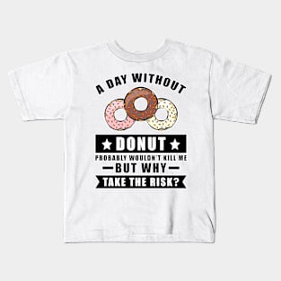 A day without Donut probably wouldn't kill me but why take the risk Kids T-Shirt